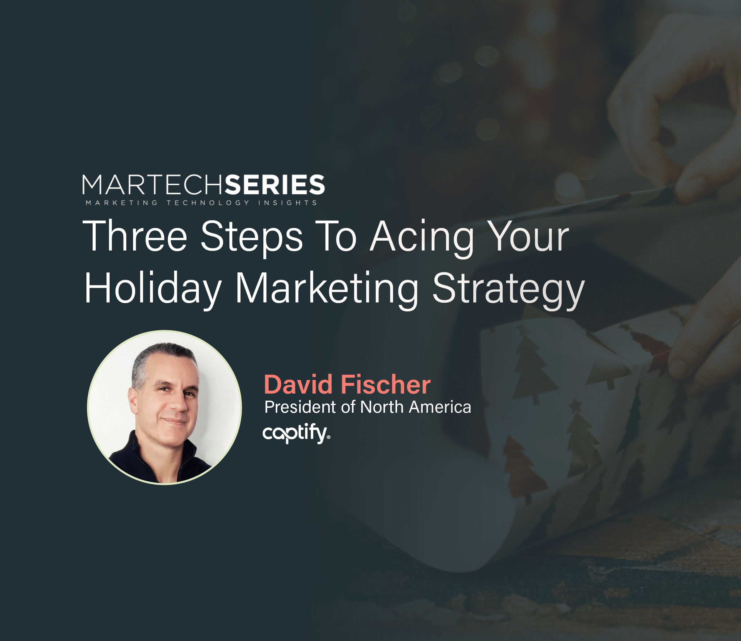 Martech Series: Captify’s David Fischer—Three Steps To Acing Your Holiday Marketing Strategy